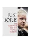Just Boris: The Irresistible Rise of a Political Celebrity
