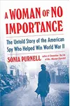 A Woman of No Importance: The Untold Story of the American Spy Who Helped Win World War II