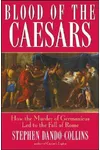 Blood of the Caesars: How the Murder of Germanicus Led to the Fall of Rome