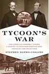 Tycoon's War: How Cornelius Vanderbilt Invaded a Country to Overthrow America's Most Famous Military Adventurer
