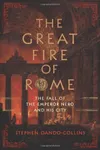 The Great Fire of Rome: The Fall of the Emperor Nero and His City