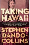 Taking Hawaii: How Thirteen Honolulu Businessmen Overthrew the Queen of Hawaii in 1893, with a Bluff