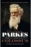 Sir Henry Parkes: The Australian Colossus