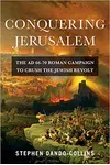 Conquering Jerusalem: The AD 66-70 Roman Campaign to Crush the Jewish Revolt