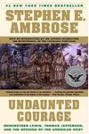 Undaunted Courage: Meriwether Lewis, Thomas Jefferson, and the Opening of the American West
