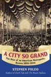 A City So Grand: The Rise of an American Metropolis: Boston 1850-1900