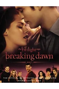 Breaking Dawn Part 1: The Official Illustrated Movie Companion