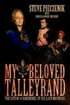 My Beloved Talleyrand: The Life of a Scoundrel by His Last Mistress