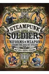 Steampunk Soldiers: Uniforms & Weapons from the Age of Steam
