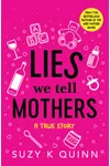 Lies We Tell Mothers: One Woman's Stumble Through 33 Parenting Myths to Happy Families
