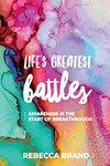 Life's Greatest Battles: Awareness is the start of breakthrough (As: Rebecca Brand)