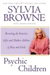 Psychic Children: Revealing the Intuitive Gifts and Hidden Abilities of Boys and Girls