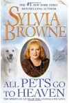 All Pets Go To Heaven: The Spiritual Lives of the Animals We Love
