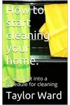 How to Start Cleaning Your Home.