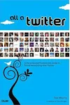 All a Twitter: A Personal and Professional Guide to Social Networking with Twitter