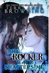 The Rocker Who Shatters Me