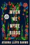 When We Were Birds