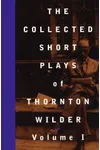 The Collected Short Plays of Thornton Wilder, Volume I
