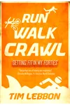 Run Walk Crawl: Getting Fit In My Forties