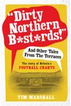 Dirty Northern Bastards! And Other Tales from the Terraces