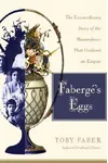 Faberge's Eggs: The Extraordinary Story of the Masterpieces That Outlived an Empire