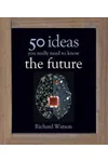 The Future: 50 Ideas You Really Need to Know