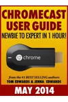 Chromecast User Guide: Newbie to Expert in 1 Hour!