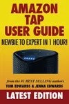 Amazon Tap User Guide: Newbie to Expert in 1 Hour!
