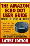 The Amazon Echo Dot User Guide: Newbie to Expert in 1 Hour!: The Echo Dot User Manual That Should Have Come In The Box