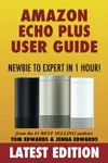 Amazon Echo Plus User Guide Newbie to Expert in 1 Hour!