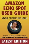 Amazon Echo Spot User Guide: Newbie to Expert in 1 Hour!