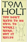 You Don't Have to Be Evil to Work Here, But it Helps