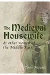 The Medieval Housewife & Other Women of the Middle Ages
