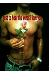 Just to hear the words "I Love You"