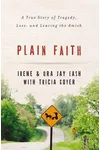 Plain Faith: A True Story of Tragedy, Loss and Leaving the Amish