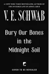 Bury Our Bones in the Midnight Soil (As: V.E. Schwab)
