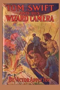 Tom Swift and His Wizard Camera / Thrilling Adventures While Taking Moving Pictures