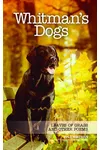 Whitman's Dogs: Leaves of Grass and Other Poems