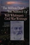 "The Million Dead, Too, Summ'd Up": Walt Whitman's Civil War Writings