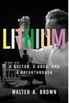 Lithium: A Doctor, a Drug, and a Breakthrough
