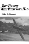 They Fought With What They Had: The Story of the Army Air Forces in the Southwest Pacific, 1941-1942