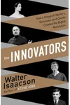 The Innovators: How a Group ofHackers, Geniuses and Geeks Created the Digital Revolution