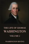 The Life of George Washington, Vol. 2