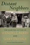 Distant Neighbors: The Selected Letters of Wendell Berry & Gary Snyder