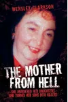 The Mother From Hell - She Murdered Her Daughters and Turned Her Sons into Murderers: She Murdered Her Daughters and Turned Her Sons into Killers
