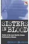 Sisters in Blood: Twelve of the Most Horrific Crimes Performed by Women