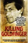 Killing Goldfinger: The Secret, Bullet-Riddled Life and Death of Britain's Gangster Number One