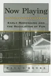 Now Playing: Early Moviegoing and the Regulation of Fun