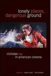 Lonely Places, Dangerous Ground: Nicholas Ray in American Cinema