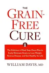 Grain-Free Cure The Delicious 4-Week Step-Down Plan to Easily Eliminate Grains to Lose Weight, Reverse Disease, and Get Healthy for Life